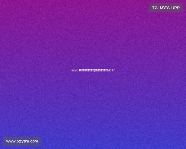 lol2018全国电子竞技大赛;英雄联盟电竞大赛2017